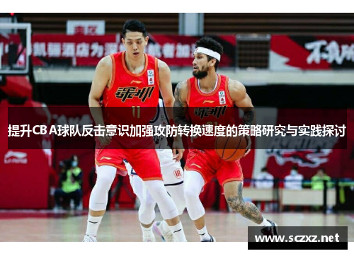 提升CBA球队反击意识加强攻防转换速度的策略研究与实践探讨